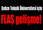 Gebze Teknik Üniversitesi için FLAŞ gelişme!