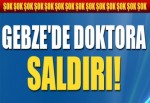 Gebze'de doktora saldırı!