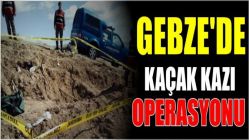 Gebze'de Kaçak Kazı Operasyonu