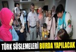 Geleneksel Türk Süsleme Sanatları Eğitim Merkezi açıldı