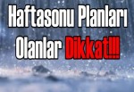 Hafta sonu planı olanlar dikkat!