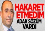 Hakaret etmedim, adak sözüm vardı