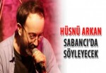 Hüsnü Arkan Sabancı’da söyleyecek