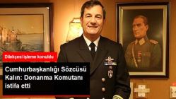 İbrahim Kalın: Donanma Komutanı, Kendi İsteğiyle İstifasını Verdi