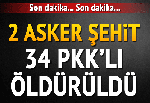 İki asker şehit oldu, 34 terörist öldürüldü