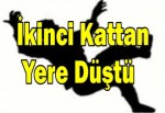 İkinci Kattan Yere Düştü