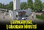 İş arayanların değil, iş kuracakların üniversitesi