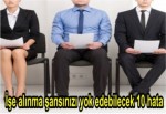 İşe alınma şansınızı yok edebilecek 10 hata