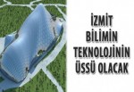 İzmit, bilimin teknolojinin üssü olacak