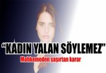 “Kadın yalan söylemez”