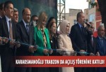 Karaosmanoğlu Trabzon da açılış törenine katıldı
