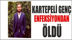 Kartepeli genç enfeksiyondan öldü