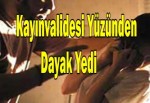 Kayınvalidesi yüzünden dayak yedi