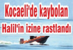 Kocaeli’de kaybolan Halil’in izine rastlandı