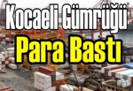 Kocaeli gümrüğü para bastı