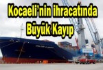 Kocaeli’nin ihracatında büyük kayıp