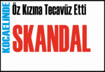 Kocaeli'nde Öz Kızına Tecavüz Eden Baba Skandalı