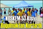 KOSKEM 53 kişiyi boğulmaktan kurtardı