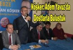 Köşker: Adem Yavuz'da Dostlarla Buluştuk