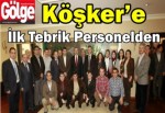 Köşker’e ilk tebrik personelden