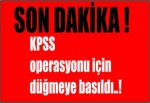 KPSS operasyonu için düğmeye basıldı..!