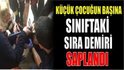 Küçük Çocuğun Başına Sınıftaki Sıra Demiri Saplandı