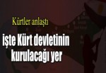 Kürtler anlaştı işte Kürt devletinin kurulacağı yer