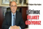 Kuşkan: Eğitimde felakete gidiyoruz