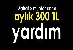 Mahalle muhtarlarına aylık 300 TL yardım yapılacak