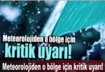 Meteorolojiden o bölge için kritik uyarı!