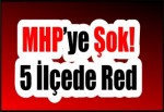 MHP’ye Şok! 5 İlçede Red