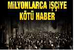 Milyonlarca çalışana kötü haber!