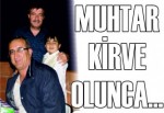 MUHTAR KİRVE OLUNCA...