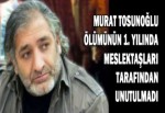 Murat Tosunoğlu ölümünün 1. yılında meslektaşları tarafından unutulmadı