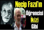 Necip Fazıl’ın öğrencisi ikizi gibi