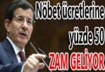 NÖBET ÜCRETLERİNE YÜZDE 50 ZAM GELİYOR