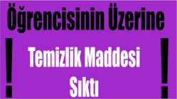 Öğrencisinin üzerine temizlik maddesi sıktı!