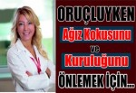 ORUÇLUYKEN AĞIZ KOKUSU VE KURULUĞUNU ÖNLEYİN