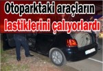 Otoparktaki araçların lastiklerini çalıyorlardı