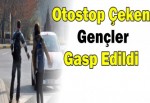 Otostop yapan gençler gasp edildi