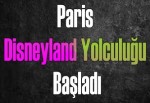 Paris Disneyland yolculuğu başladı