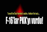 PKK Tunceli'de saldırdı, uçaklar Dağlıca'da vurdu