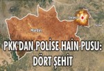 PKK'dan Mardin Dargeçit'te polise hain pusu: Dört şehit