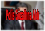 Polis Gözaltına Aldı