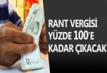 RANT VERGİSİ YÜZDE 100'E KADAR ÇIKACAK