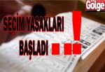 SEÇİM YASAKLARI BAŞLADI