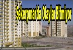 Şekerpınar'da Olaylar Bitmiyor