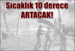 Sıcaklıklar 10 derece artıyor