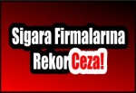 Sigara Firmalarına Rekor Ceza!