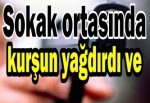 Sokak ortasında kurşun yağdırdı ve